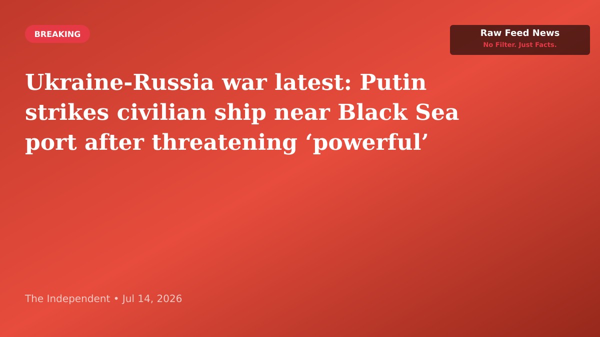 Ukraine-Russia war latest: Putin strikes civilian ship near Black Sea port after threatening ‘powerful’ attacks