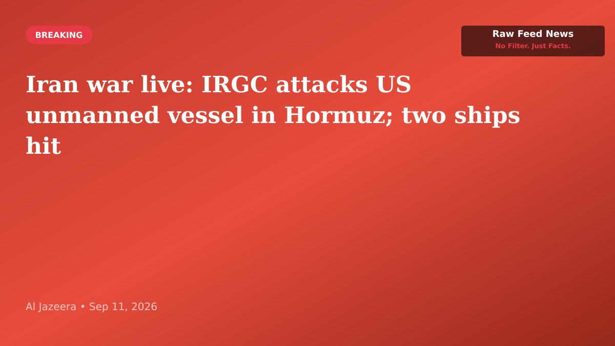 Iran war live: IRGC attacks US unmanned vessel in Hormuz; two ships hit